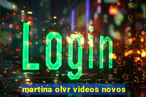 martina olvr videos novos